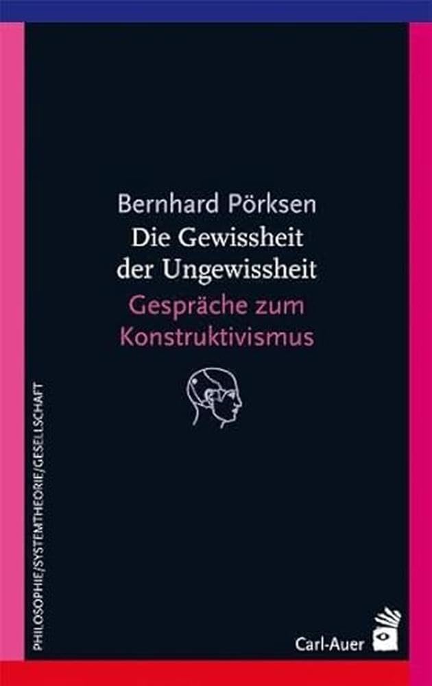 Die Gewissheit der Ungewissheit: Gespräche zum Konstruktivismus (Systemische Horizonte) Philosophy