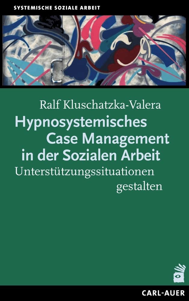 Hypnosystemisches Case Management in der Sozialen Arbeit: Unterstützungssituationen gestalten (Systemische Soziale Arbeit) Social Sciences