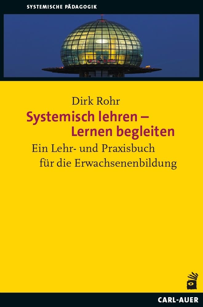 Systemisch lehren – Lernen begleiten: Ein Lehr- und Praxisbuch für die Erwachsenenbildung (Systemische Pädagogik) General education