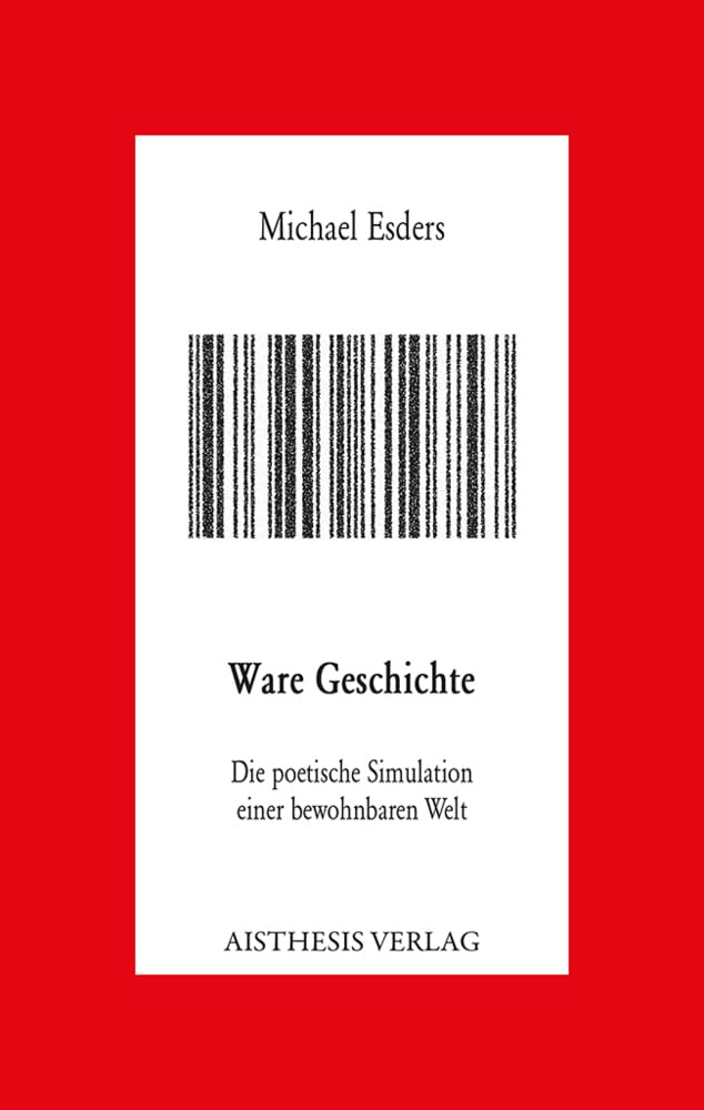Ware Geschichte: Die poetische Simulation einer bewohnbaren Welt (Aisthesis-Essay) Essays & Short Stories