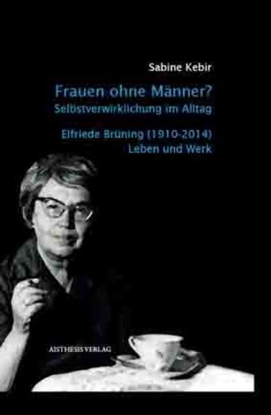 Frauen ohne Männer? Selbstverwirklichung im Alltag.: Elfriede Brüning (1910-2014) German history