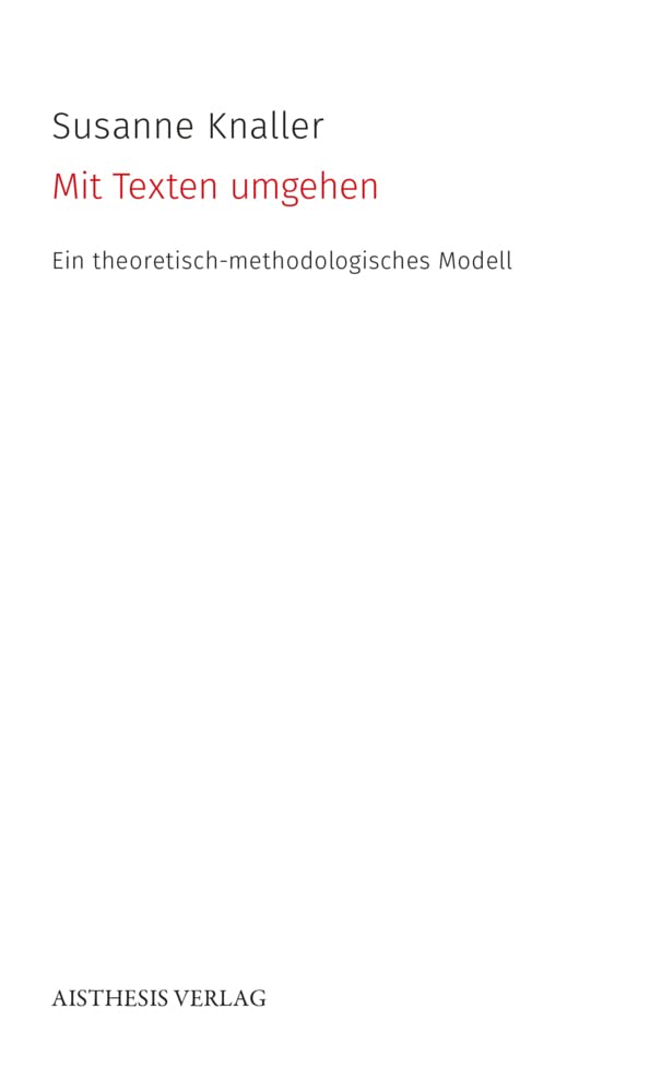 Mit Texten umgehen: Ein theoretisch-methodologisches Modell (AISTHESIS Denkräume) Books