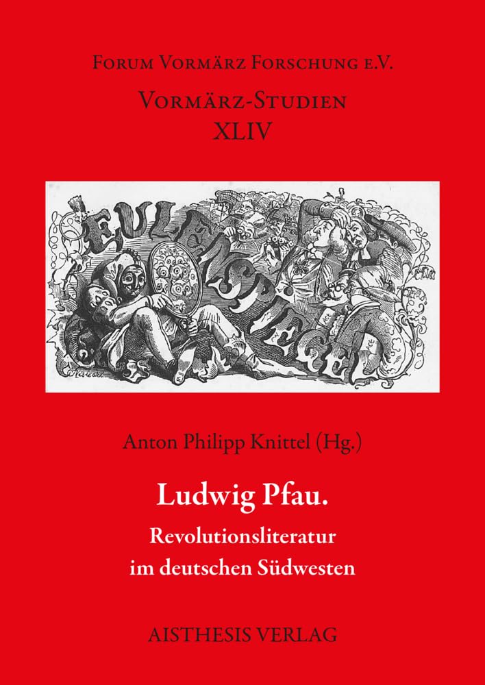 Ludwig Pfau: Revolutionsliteratur im deutschen Südwesten (Vormärz-Studien) Politics & History
