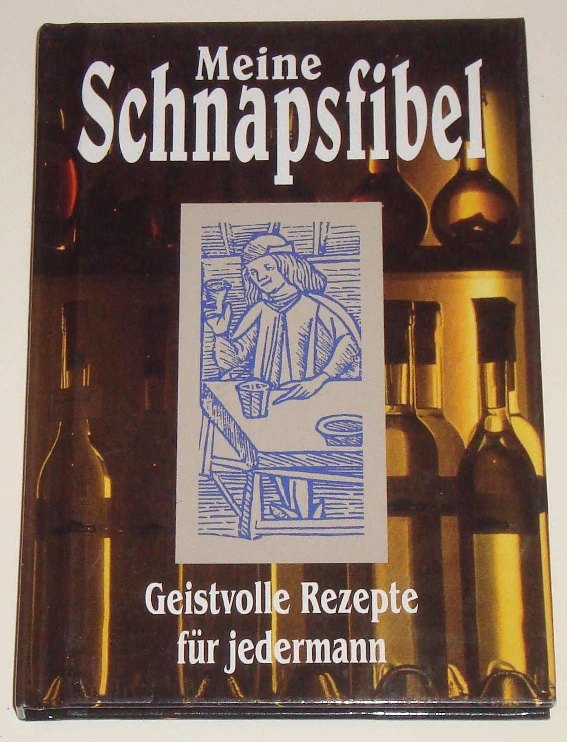 Meine Schnapsfibel. Geistvolle Rezepte für jedermann Cooking & Enjoying