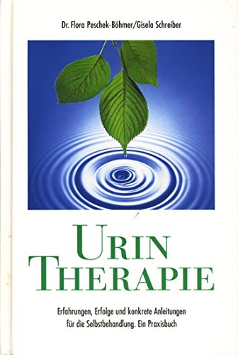Urin-Therapie / Erfahrungen, Erfolge und konkrete Anleitungen für die Selbstbehandlung. Ein Praxisbuch Books
