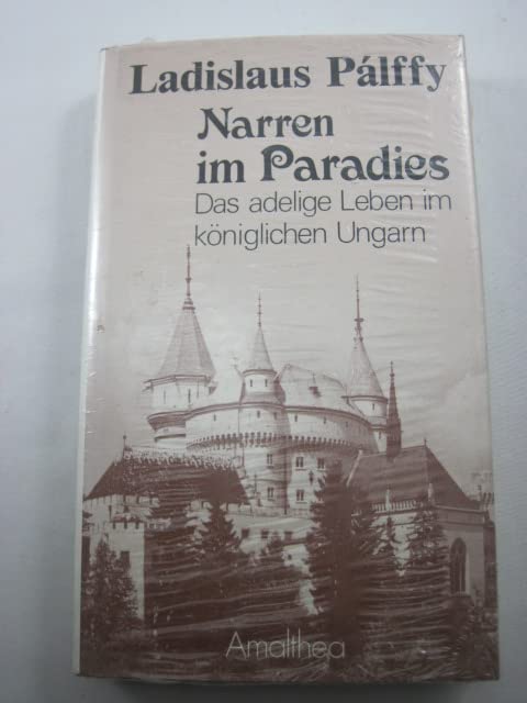 Narren im Paradies. Das adelige Leben im königlichen Ungarn Books