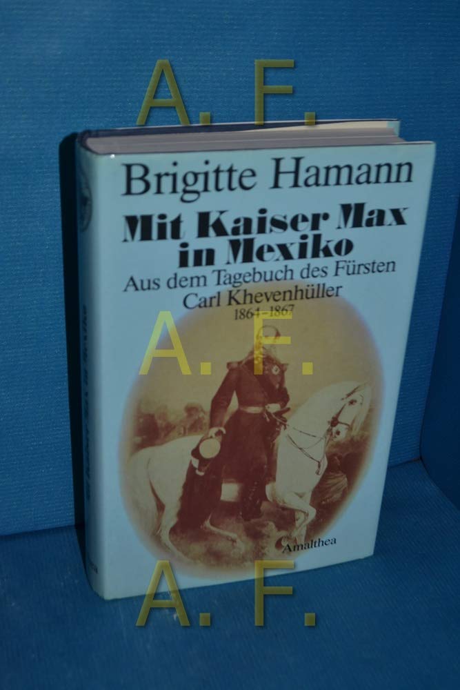 Mit Kaiser Max in Mexiko. Aus dem Tagebuch des Fürsten Carl Khevenhüller 1864-1867 Politics & History