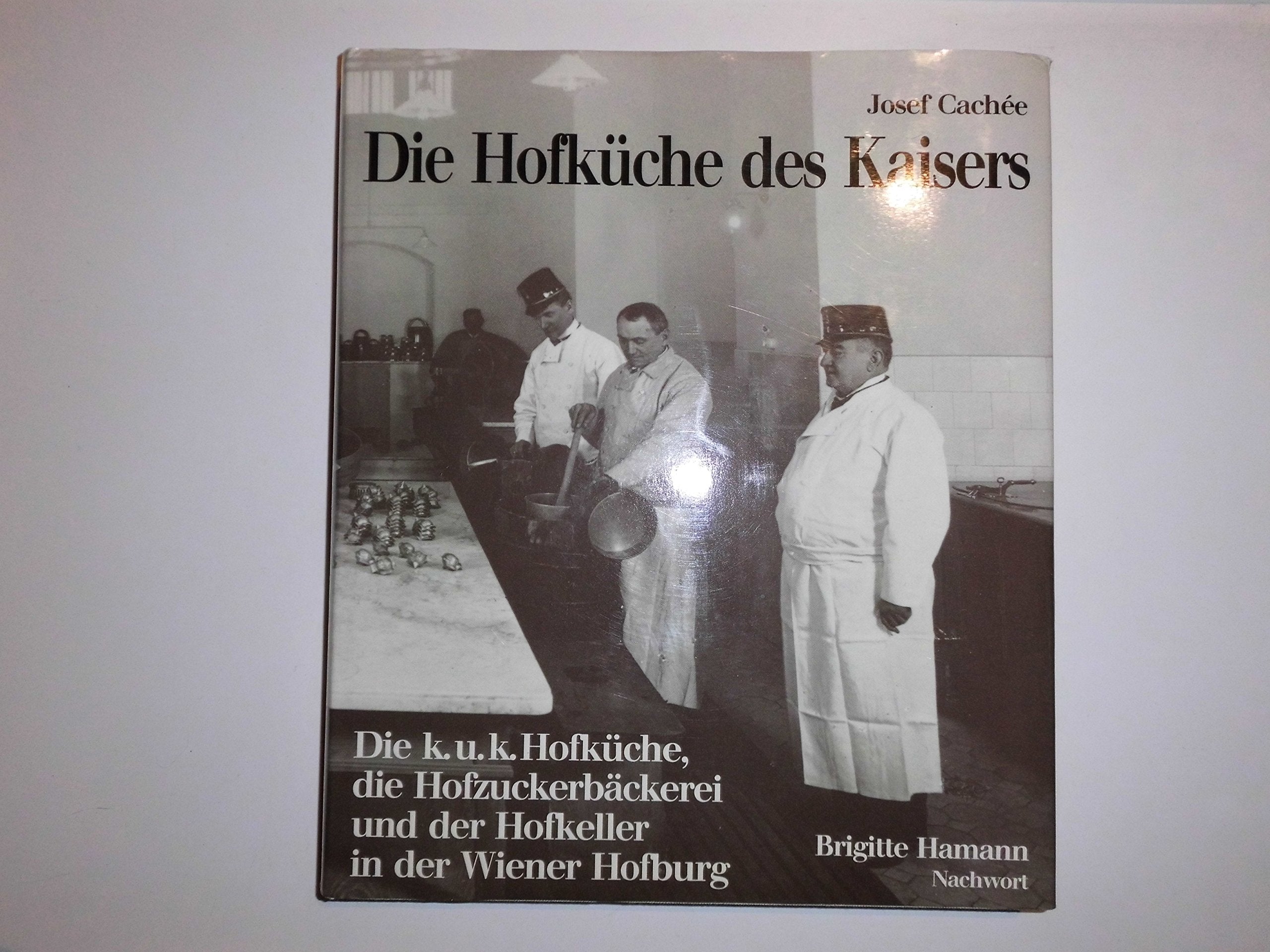 Die Hofküche des Kaisers: Die k.u.k. Hofküche, die Hofzuckerbäckerei und der Hofkeller in der Wiener Hofburg Politics & History