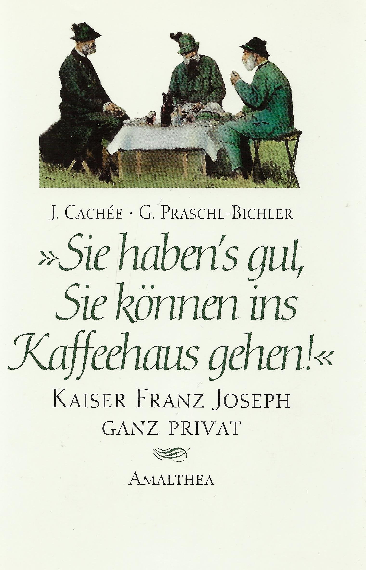 Sie haben's gut, sie können ins Kaffeehaus gehen!: Kaiser Franz Joseph ganz privat Social Sciences
