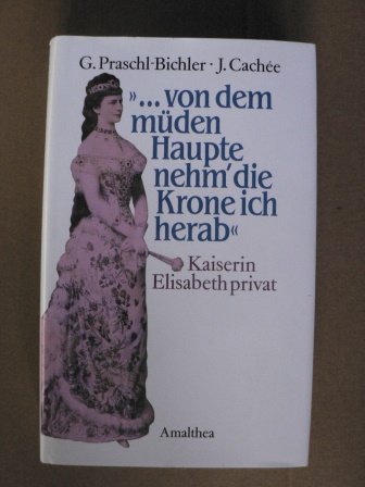 Von dem müden Haupte nehm' die Krone ich herab: Kaiserin Elisabeth privat Personalities