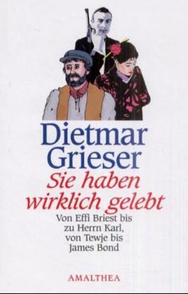 Sie haben wirklich gelebt. Von Effi Briest bis zu Herrn Karl, von Tewje bis James Bond Personalities