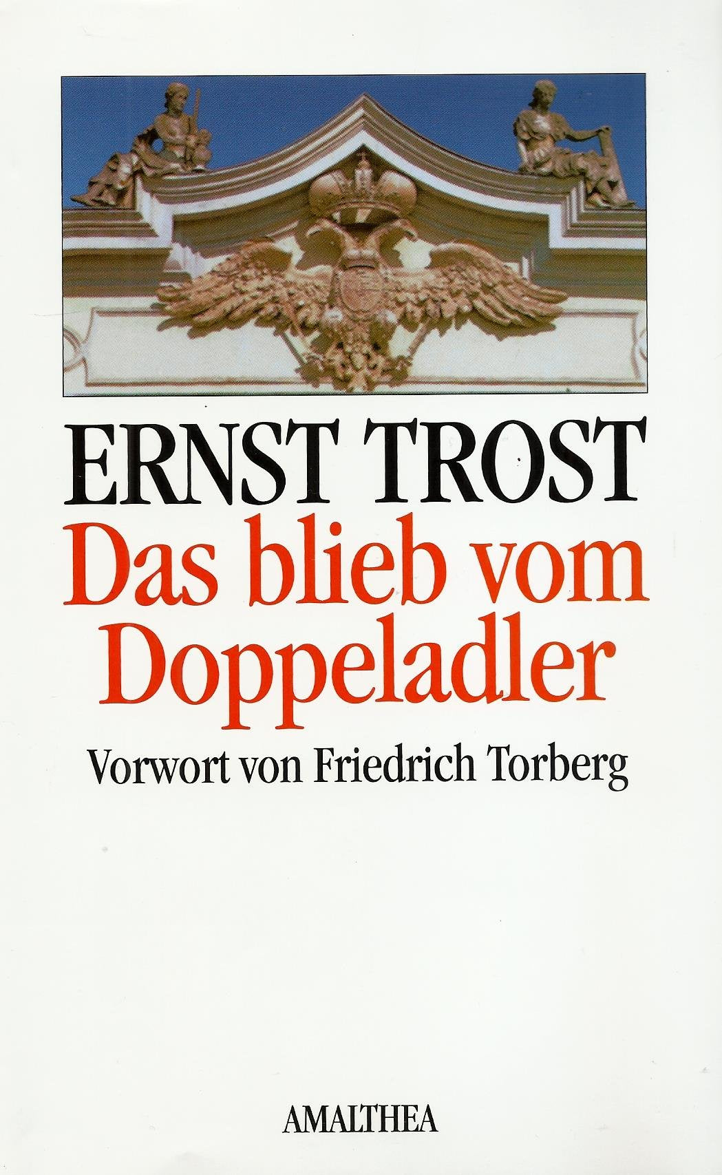 Das blieb vom Doppeladler: Spuren und Wirkungen der "alten Monarchie": Vorw. v. Friedrich Torberg Politics & History