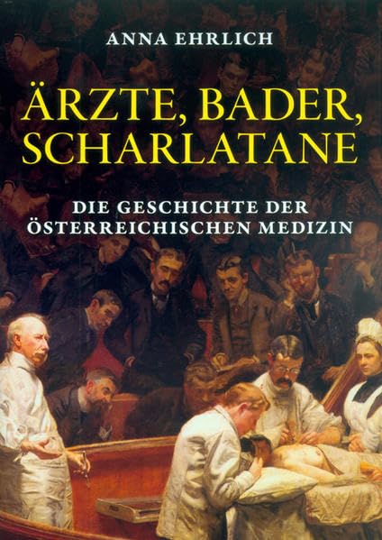 Ärzte, Bader, Scharlatane: Die Geschichte der österreichischen Medizin Medicine