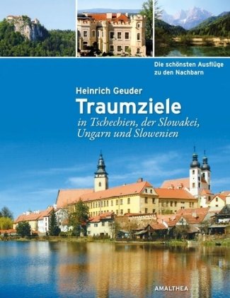 Die schönsten Ausflüge zu den Nachbarn: Traumziele in Tschechien, der Slowakei, Ungarn und Slowenien: Die schönsten Tagesausflüge zu den Nachbarn Travelogues
