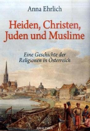 Heiden, Christen, Juden und Moslems: Die Geschichte der Religionen in Österreich Politics & History