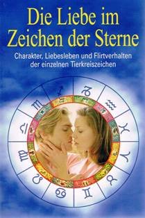 Die Liebe im Zeichen der Sterne. Charakter, Liebesleben und Flirtverhalten der einzelnen Tierkreiszeichen Books