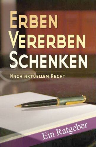 Erben Vererben Schenken: Nach aktuellem Recht - Ein Ratgeber Business, Finance & Career