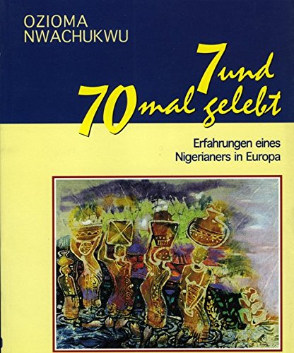 7 und 70mal gelebt. Erfahrungen eines Nigerianers in Europa Books