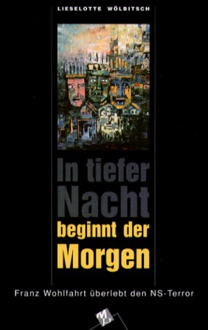 In tiefer nacht beginnt der Morgen. Franz Wohlfahrt überlebt den NS-Terrror.: Franz Wohlfahrt überlebt den NS-Terror German history