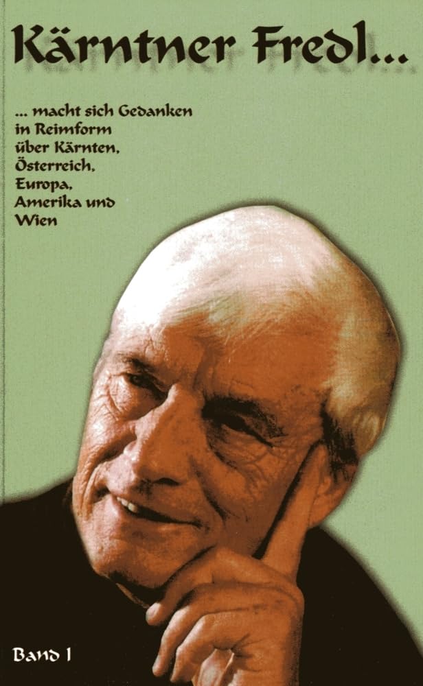 Kärntner Fredl macht sich Gedanken in Reimform über Kärnten, Österreich, Europa, Amerika und Wien Essays & Short Stories