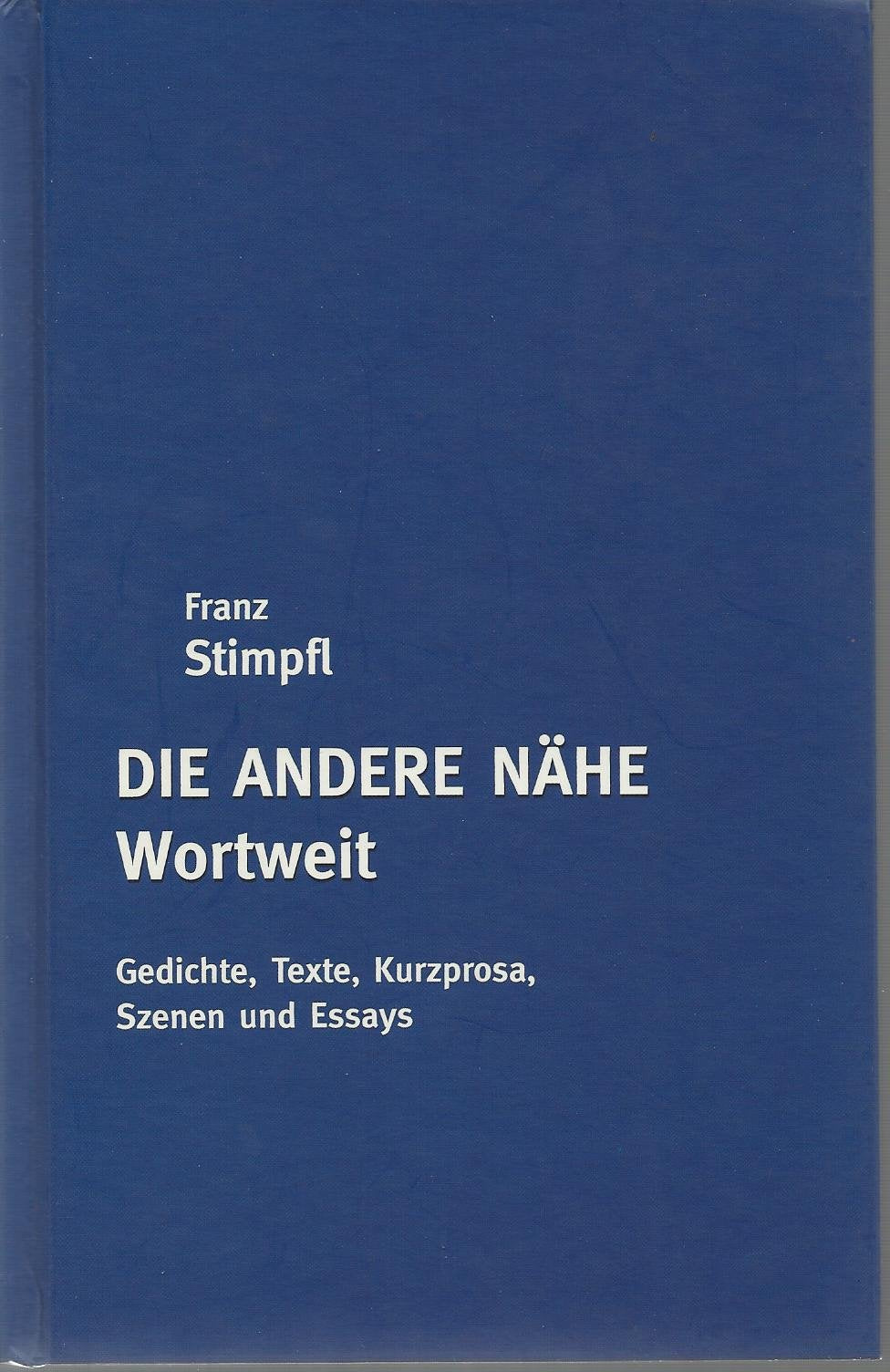 Die andere Nähe Wortweit: Gedichte, Texte, Kurzprosa, Szenen und Essays Essays & Short Stories