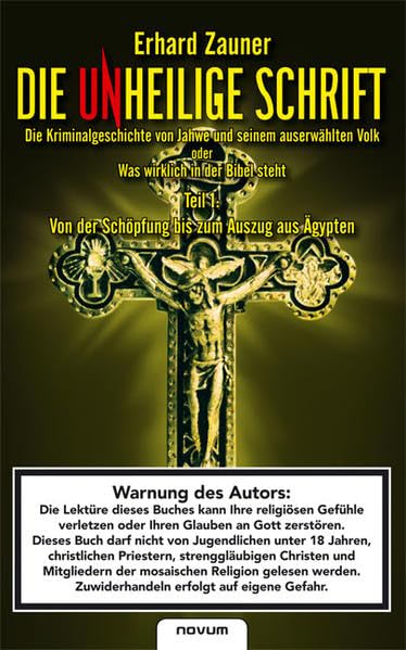 Die Unheilige Schrift: Die Kriminalgeschichte von Jahwe und seinem auserwählten Volk oder Was wirklich in der Bibel steht. Von der Schöpfung bis zum Auszug aus Ägypten Philosophy