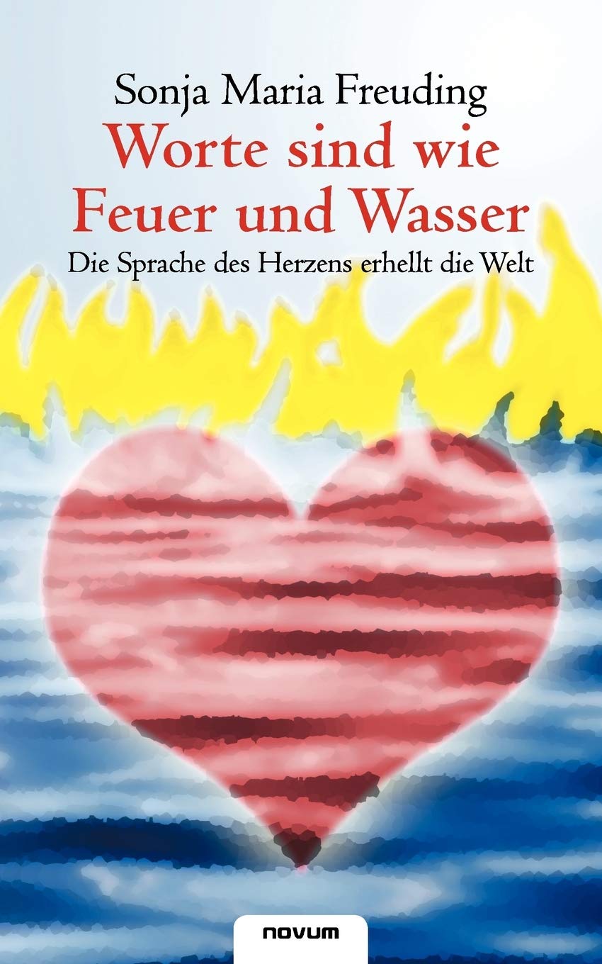 Worte sind wie Feuer und Wasser ¿ Die Sprache des Herzens erhellt die Welt Contemporary literature