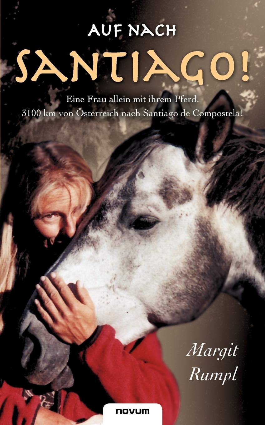 Auf nach Santiago!: Eine Frau allein mit ihrem Pferd. 3100 km von Österreich nach Santiago de Compostela! Contemporary literature