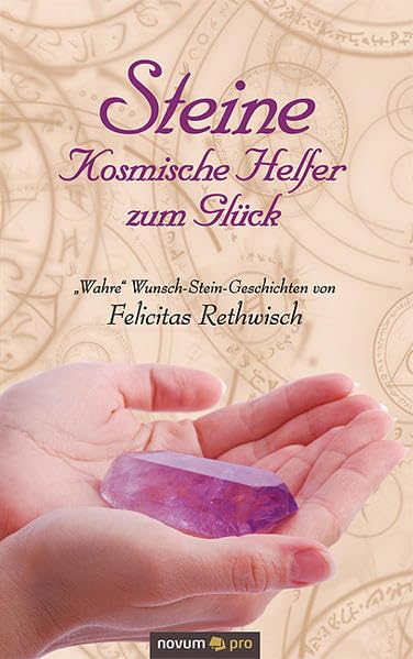 Steine - Kosmische Helfer zum Glück: Wahre Wunsch-Stein-Geschichten von Felicitas Rethwisch Contemporary literature