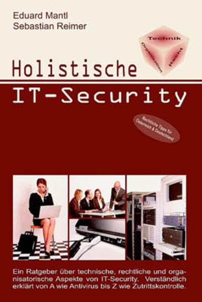 Holistische IT-Security: Ein Ratgeber über technische, rechtliche und organisatorische Aspekte von IT-Security. Verständlich erklärt von A wie ... Rechtliche Tipps für Österreich & Deutschland Computer Science