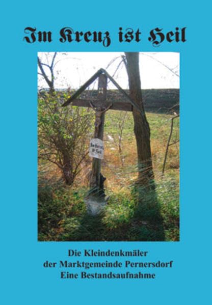 Im Kreuz ist Heil: Die Kleindenkmäler der Marktgemeinde Pernersdorf, Eine Bestandsaufnahme Books