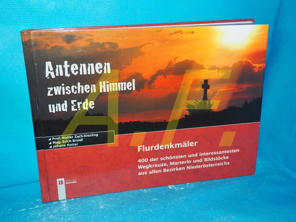 Antennen zwischen Himmel und Erde: Flurdenkmäler - 400 der schönsten und interessantesten Wegkreuze, Marterln und Bildstöcke aus allen Bezirken Niederösterreichs Politics & History