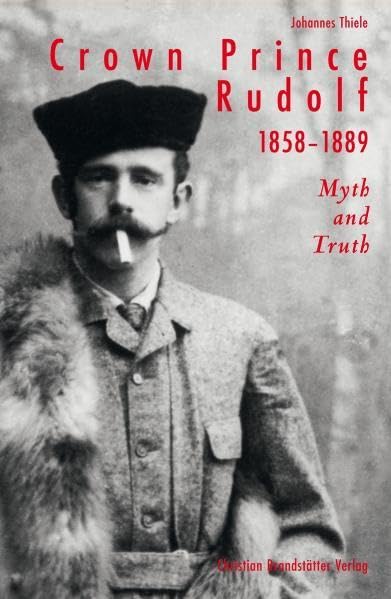 Crown Prince Rudolf 1858 - 1889: Myth and Truth Politics & Society