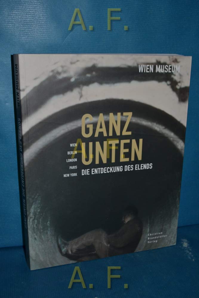 Ganz unten: Die Entdeckung des Elends: Wien, Berlin, London, Paris, New York. Katalog zur Ausstellung im Wien Museum Karlsplatz, 2007 Photography