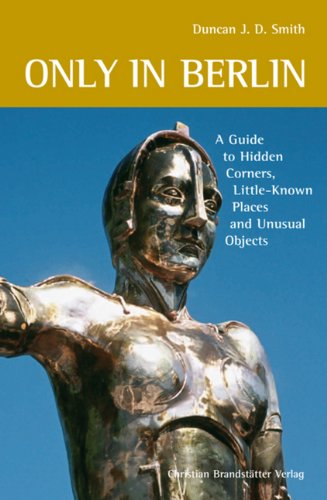 Only in Berlin: A Guide to Hidden Corners, Little-known Places and Unusual Objects Leisure, Home & Garden