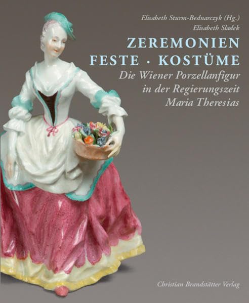 Zeremonien. Feste. Kostüme: Die Wiener Porzellanfigur in der Regierungszeit Maria Theresias Books