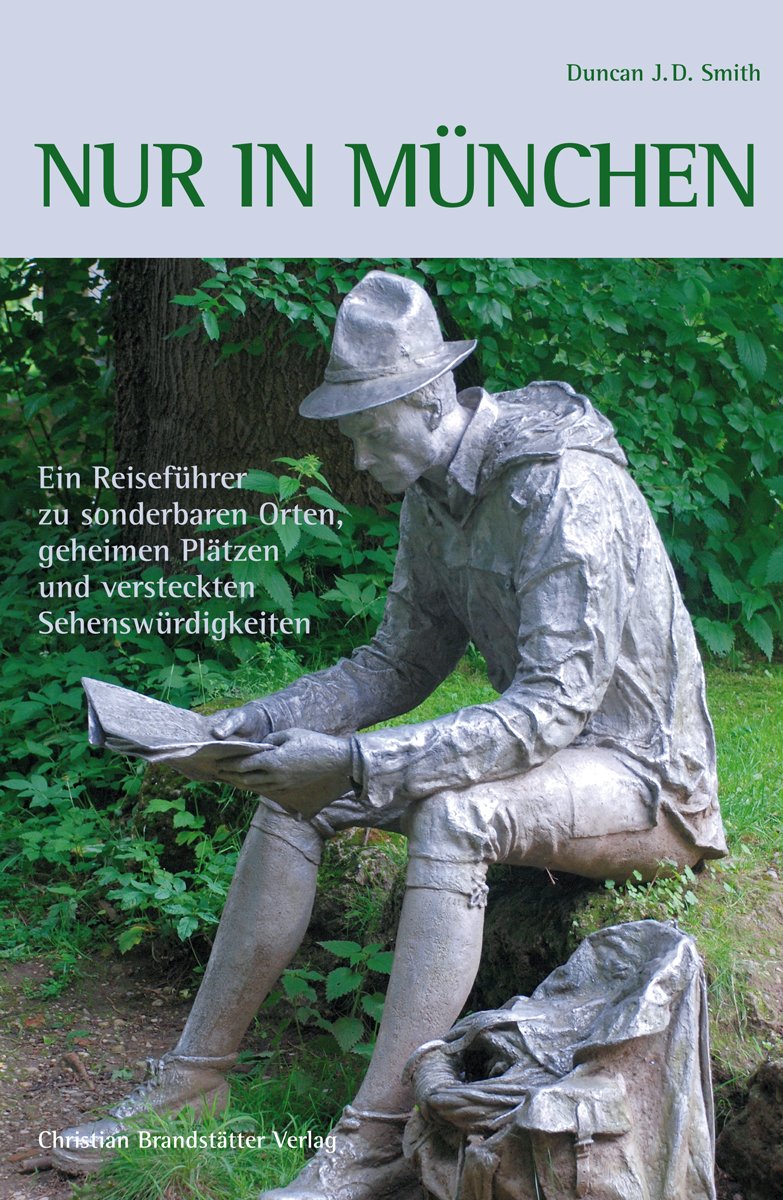 Nur in München: Ein Reiseführer zu sonderbaren Orten, geheimen Plätzen und versteckten Sehenswürdigkeiten Leisure, Home & Garden