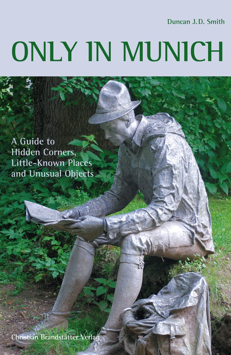 Only in Munich: A Guide to Hidden Corners, Little-Known Places and Unusual Objects Leisure, Home & Garden