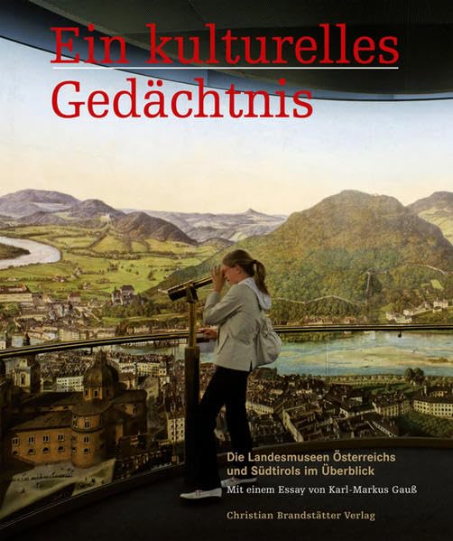Ein kulturelles Gedächtnis - Die Landesmuseen Österreichs und Südtirols im Überblick: Die Landesmuseen Österreichs und Südtirols im Überblick. Beil.: ... Die Landesmuseen Österreichs und Südtirols Politics & History