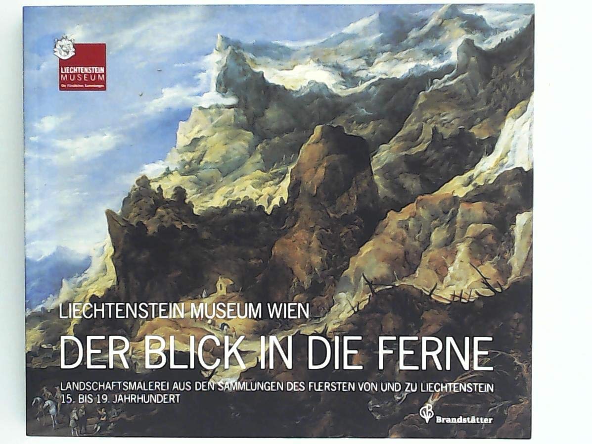 Der Blick in die Ferne: Landschaftsmalerei aus den Sammlungen des Fürsten von und zu Liechtenstein 15. bis 19. Jahrhundert: Landschaftsmalerei aus den ... zur Ausstellung im Kunstmuseum Luzern, 2008 Books