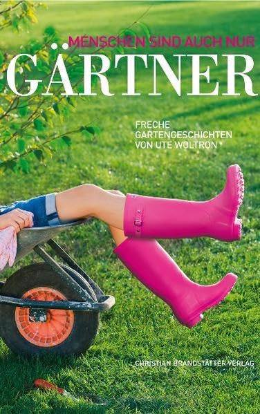 Menschen sind auch nur Gärtner: Freche Gartengeschichten Garden & Plants