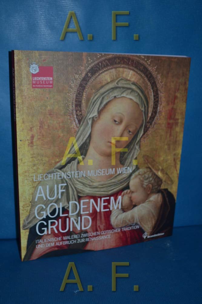 Auf goldenem Grund: Italienische Malerei zwischen gotischer Tradition und dem Aufbruch zur Renaissance: Italienische Malerei zwischen gotischer ... im Liechtenstein Museum, Wien, 2009 Foreign Languages ​​& Dictionaries