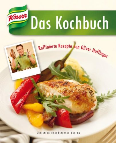 Das Knorr Kochbuch - Raffiniert verfeinert mit Oliver Hoffinger: Raffinierte Rezepte Cooking & Enjoying