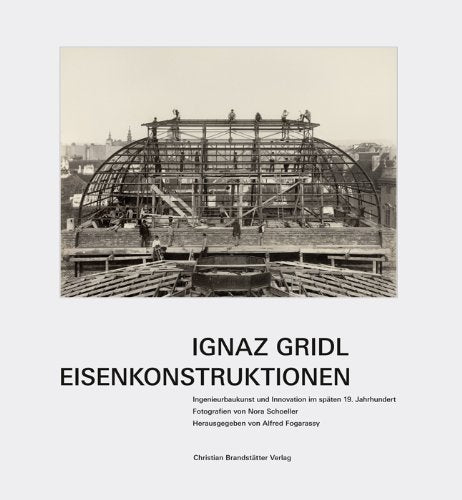 Ignaz Gridl. Eisenkonstruktionen - Ingenieurbaukunst und Innovation im späten 19. Jahrhundert Books