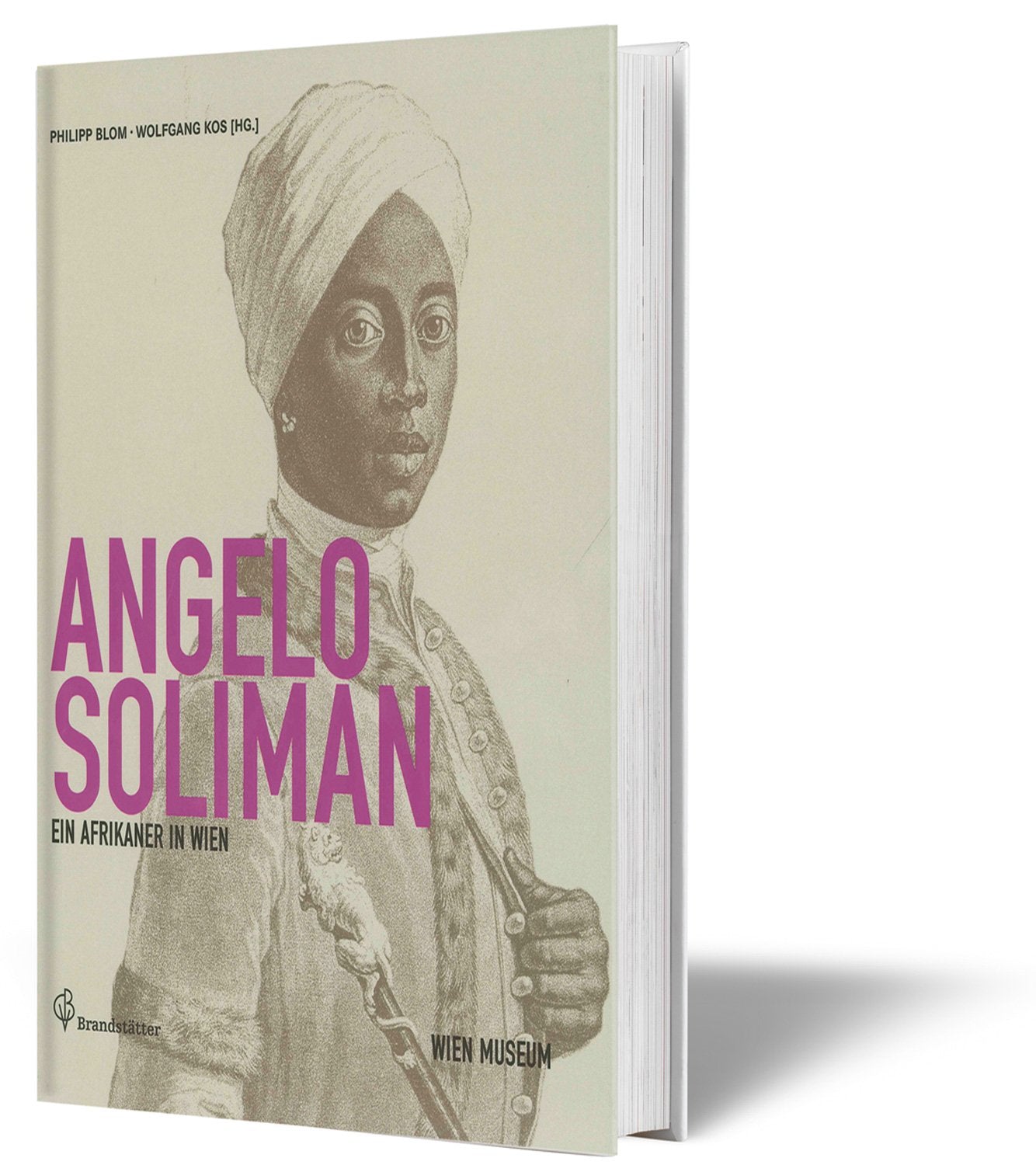 Angelo Soliman - Ein Afrikaner in Wien: Ein Afrikaner in Wien. Katalog zur Ausstellung im Wien Museum Karlsplatz, 2011/2012 Politics & History