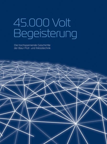 45.000 Volt Begeisterung: Die hochspannende Geschichte der Baur Prüf- und Messtechnik Business, Finance & Career