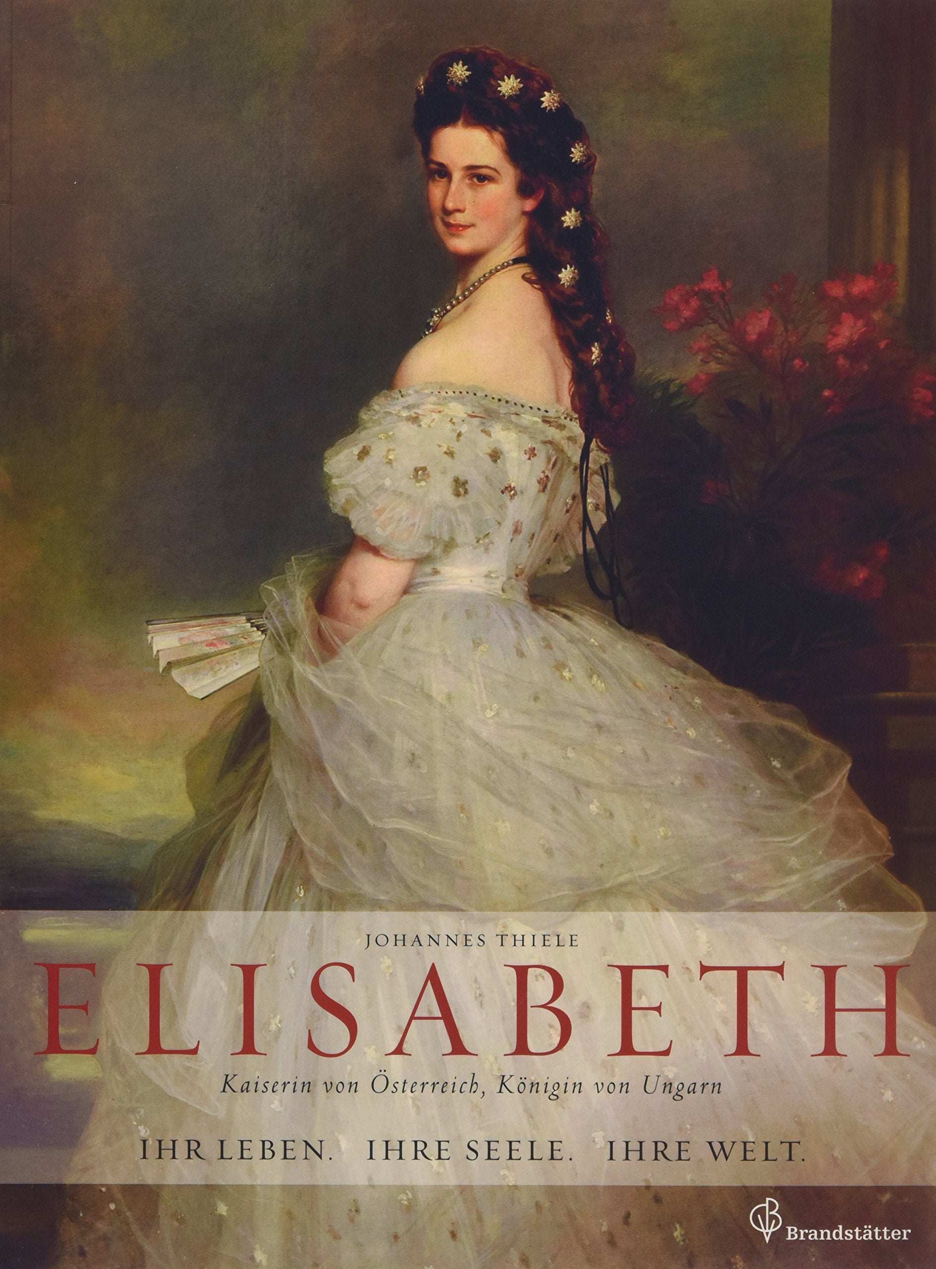 Elisabeth Kaiserin von Österreich, Königin von Ungarn - Ihr Leben. Ihre Seele. Ihre Welt Books