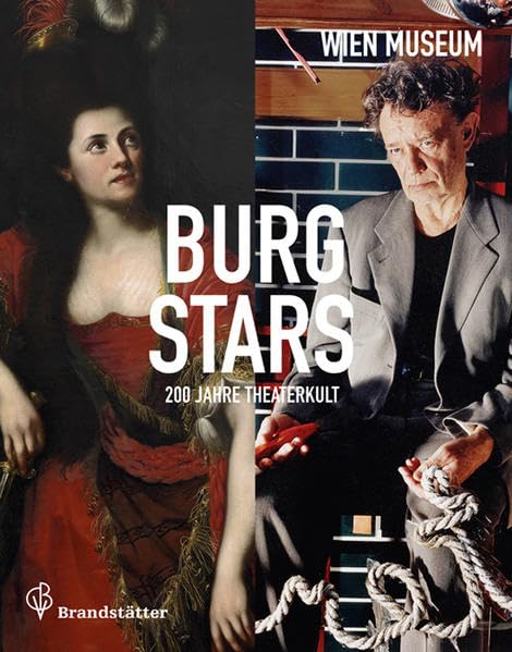 Burgstars: 200 Jahre Theaterkult: 200 Jahre Theaterkult. Hrsg. v. Wien Museum Film, Art & Culture