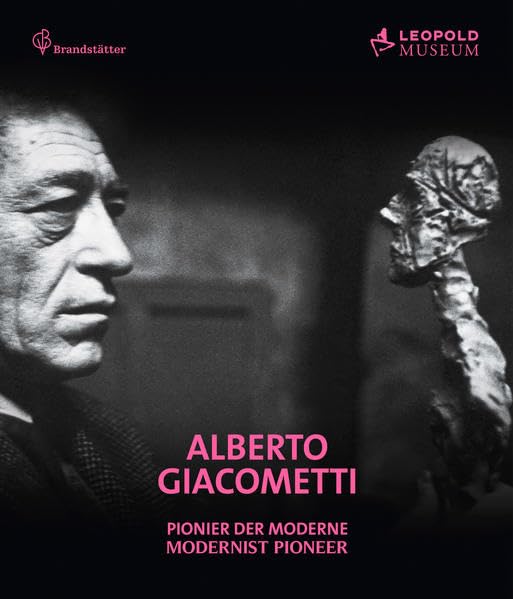 Alberto Giacometti: Pionier der Moderne: Pionier der Moderne. Hrsg. v. Leopold Museum Film, Art & Culture