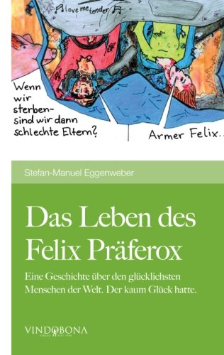 Das Leben des Felix Präferox: Eine Geschichte über den glücklichsten Menschen der Welt. Der kaum Glück hatte. Contemporary literature
